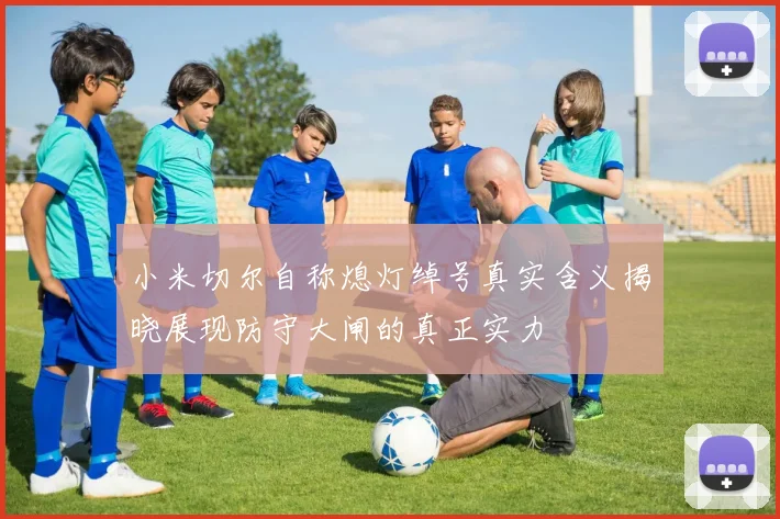 小米切尔自称熄灯绰号真实含义揭晓展现防守大闸的真正实力
