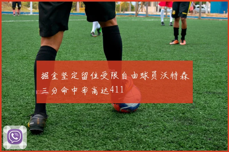 掘金坚定留住受限自由球员沃特森三分命中率高达411
